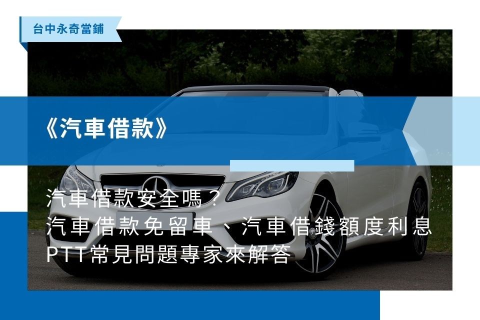 汽車借款安全嗎？汽車借款免留車、汽車借錢額度利息PTT常見問題專家來解答